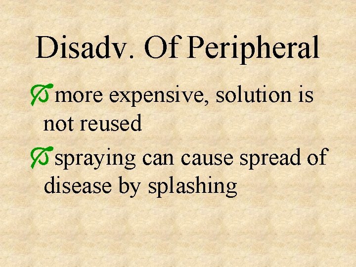 Disadv. Of Peripheral Ómore expensive, solution is not reused Óspraying can cause spread of