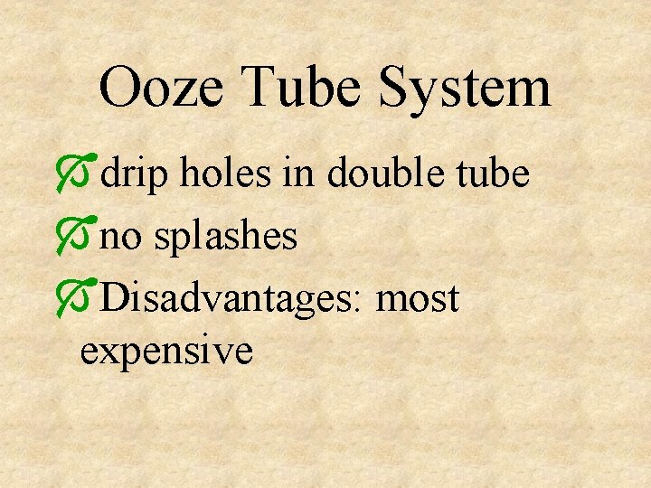 Ooze Tube System Ódrip holes in double tube Óno splashes ÓDisadvantages: most expensive 