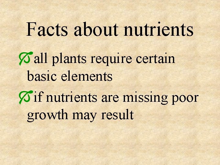 Facts about nutrients Óall plants require certain basic elements Óif nutrients are missing poor