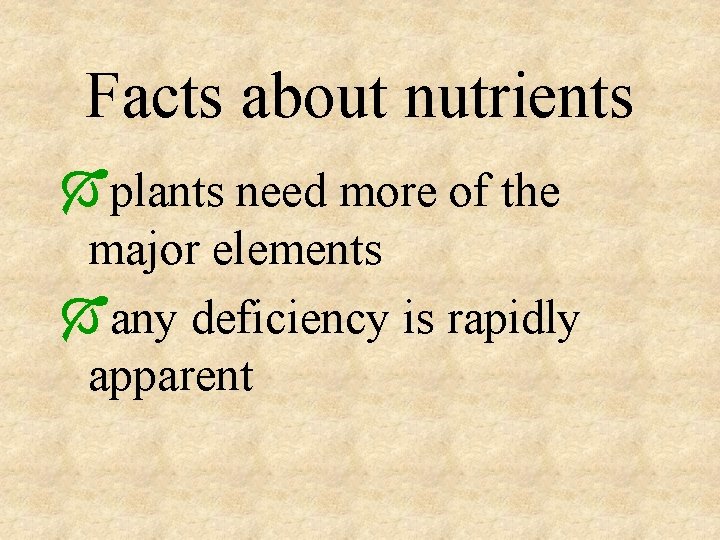 Facts about nutrients Óplants need more of the major elements Óany deficiency is rapidly