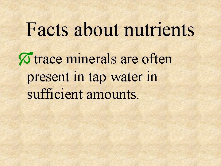 Facts about nutrients Ótrace minerals are often present in tap water in sufficient amounts.
