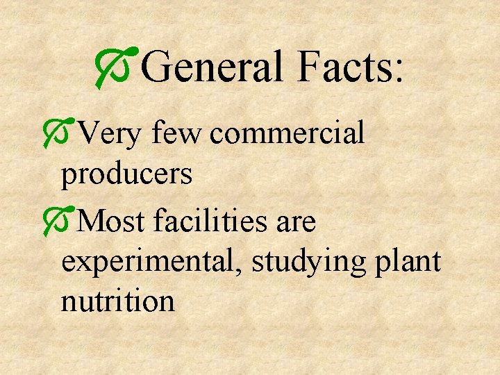 ÓGeneral Facts: ÓVery few commercial producers ÓMost facilities are experimental, studying plant nutrition 