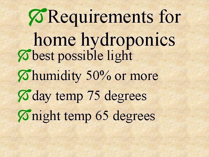 ÓRequirements for home hydroponics Óbest possible light Óhumidity 50% or more Óday temp 75