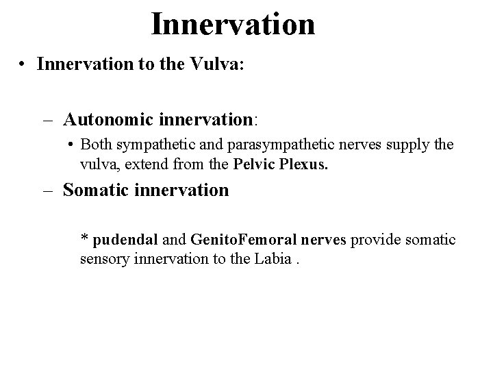 Innervation • Innervation to the Vulva: – Autonomic innervation: • Both sympathetic and parasympathetic