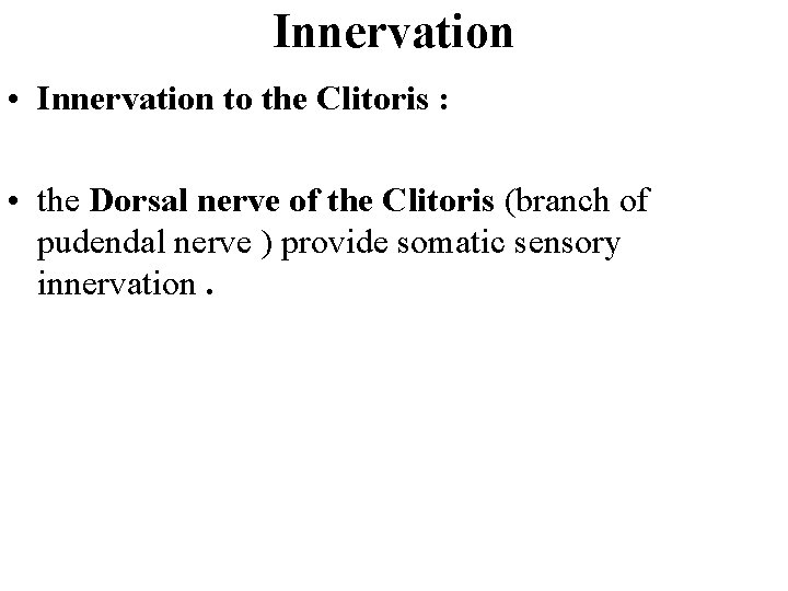 Innervation • Innervation to the Clitoris : • the Dorsal nerve of the Clitoris