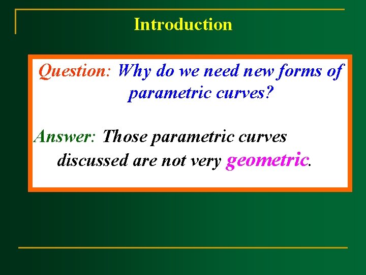 Introduction Question: Why do we need new forms of parametric curves? Answer: Those parametric