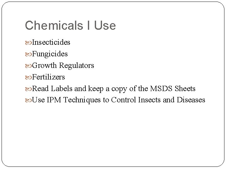 Chemicals I Use Insecticides Fungicides Growth Regulators Fertilizers Read Labels and keep a copy