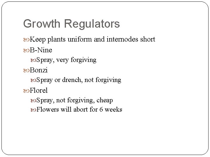Growth Regulators Keep plants uniform and internodes short B-Nine Spray, very forgiving Bonzi Spray