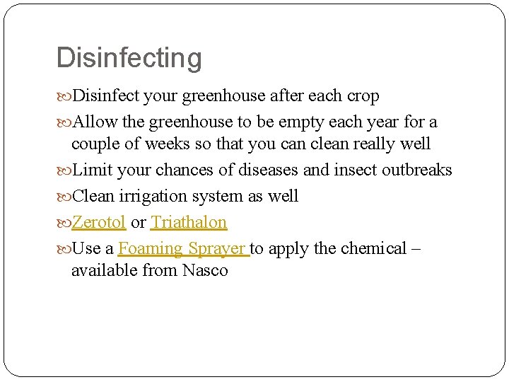 Disinfecting Disinfect your greenhouse after each crop Allow the greenhouse to be empty each