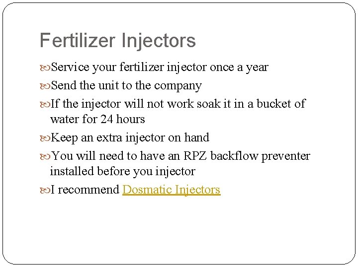 Fertilizer Injectors Service your fertilizer injector once a year Send the unit to the