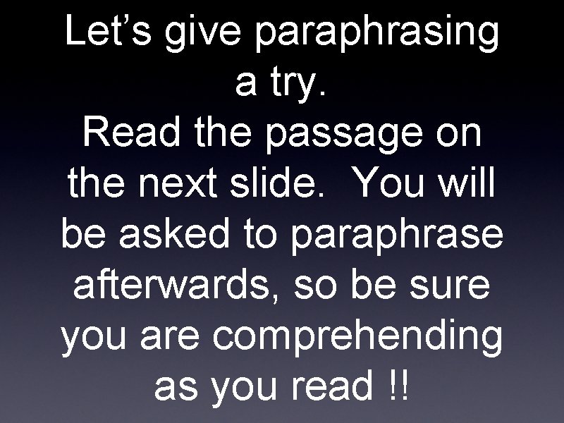 Let’s give paraphrasing a try. Read the passage on the next slide. You will