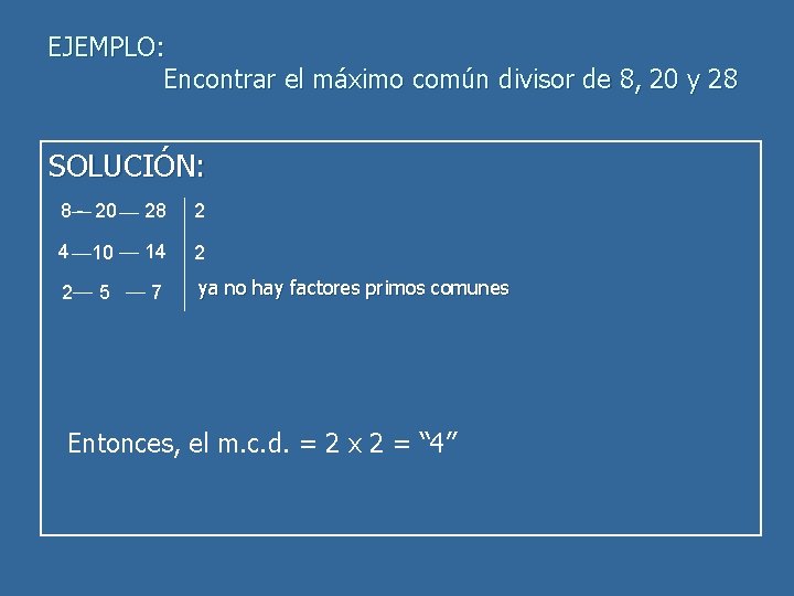 EJEMPLO: Encontrar el máximo común divisor de 8, 20 y 28 SOLUCIÓN: 8 -