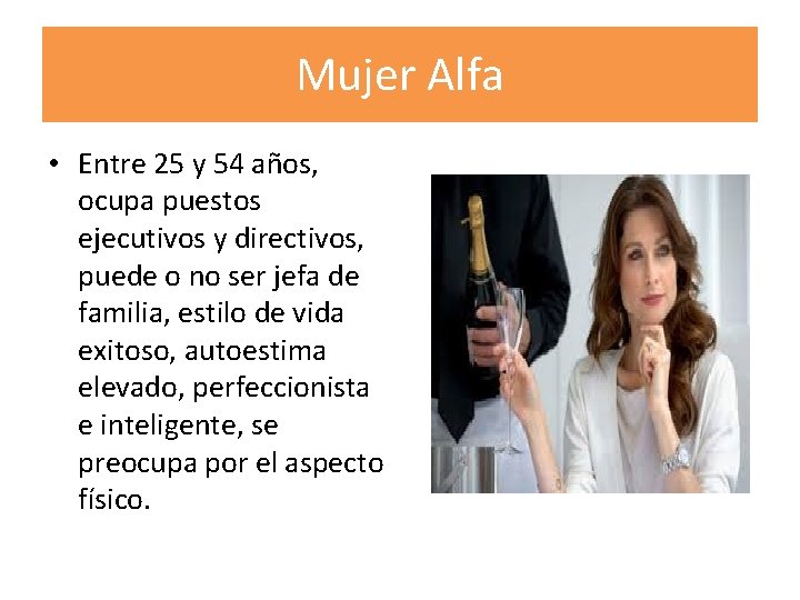 Mujer Alfa • Entre 25 y 54 años, ocupa puestos ejecutivos y directivos, puede