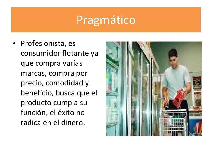 Pragmático • Profesionista, es consumidor flotante ya que compra varias marcas, compra por precio,