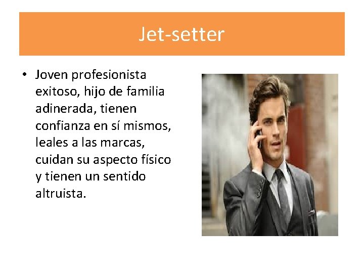 Jet-setter • Joven profesionista exitoso, hijo de familia adinerada, tienen confianza en sí mismos,
