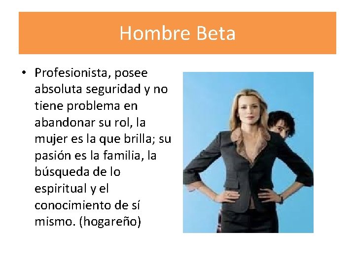 Hombre Beta • Profesionista, posee absoluta seguridad y no tiene problema en abandonar su