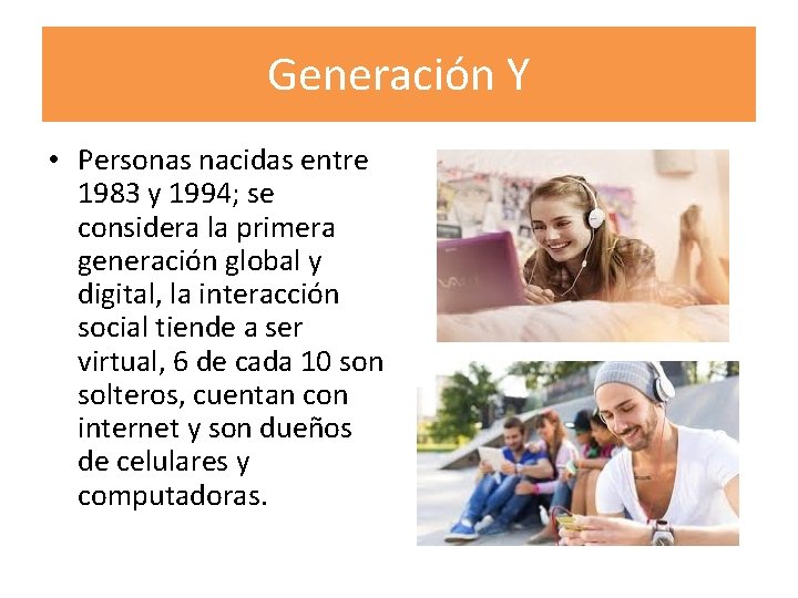 Generación Y • Personas nacidas entre 1983 y 1994; se considera la primera generación