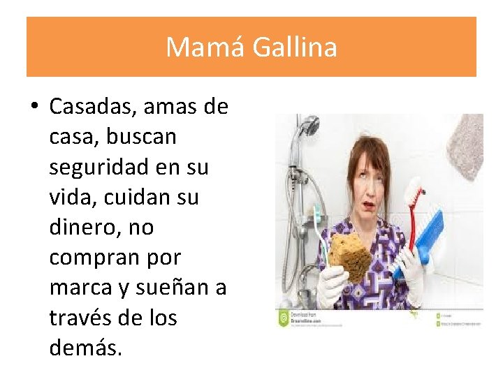 Mamá Gallina • Casadas, amas de casa, buscan seguridad en su vida, cuidan su