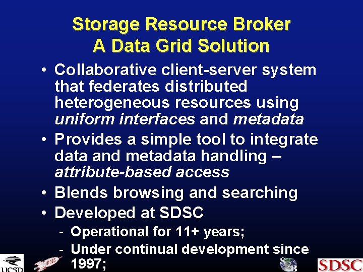 Storage Resource Broker A Data Grid Solution • Collaborative client-server system that federates distributed