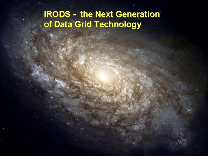 IRODS - the Next Generation of Data Grid Technology 