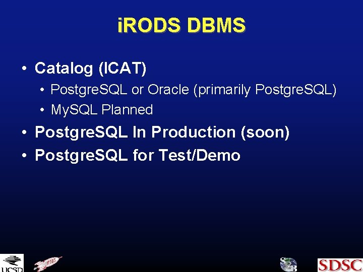 i. RODS DBMS • Catalog (ICAT) • Postgre. SQL or Oracle (primarily Postgre. SQL)