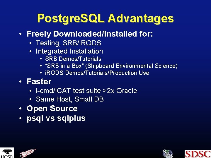 Postgre. SQL Advantages • Freely Downloaded/Installed for: • Testing, SRB/i. RODS • Integrated Installation