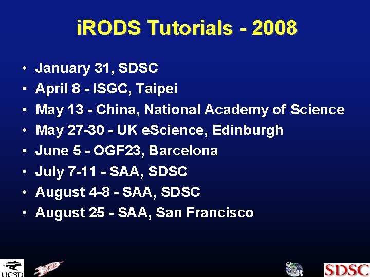 i. RODS Tutorials - 2008 • • January 31, SDSC April 8 - ISGC,