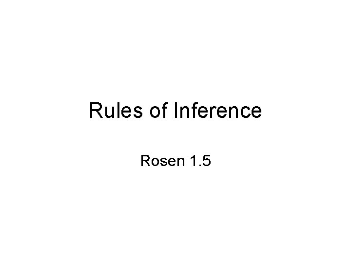 Rules of Inference Rosen 1. 5 