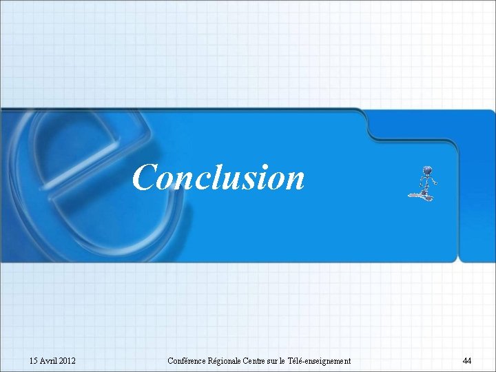 Conclusion 15 Avril 2012 Conférence Régionale Centre sur le Télé-enseignement 44 