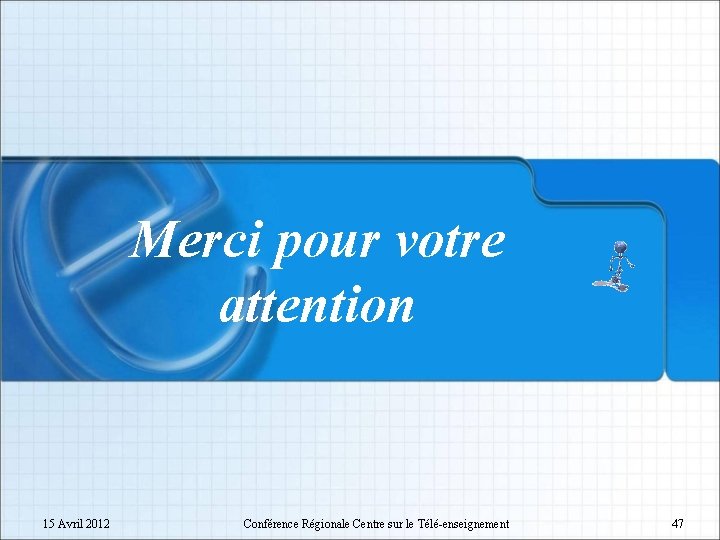 Merci pour votre attention 15 Avril 2012 Conférence Régionale Centre sur le Télé-enseignement 47