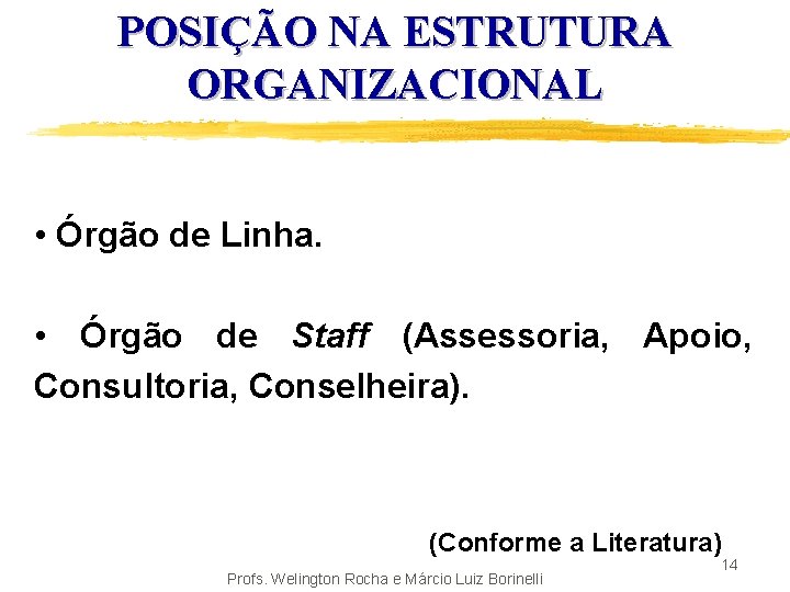 POSIÇÃO NA ESTRUTURA ORGANIZACIONAL • Órgão de Linha. • Órgão de Staff (Assessoria, Apoio,