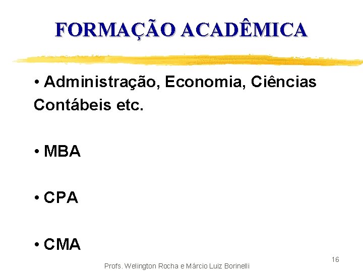 FORMAÇÃO ACADÊMICA • Administração, Economia, Ciências Contábeis etc. • MBA • CPA • CMA