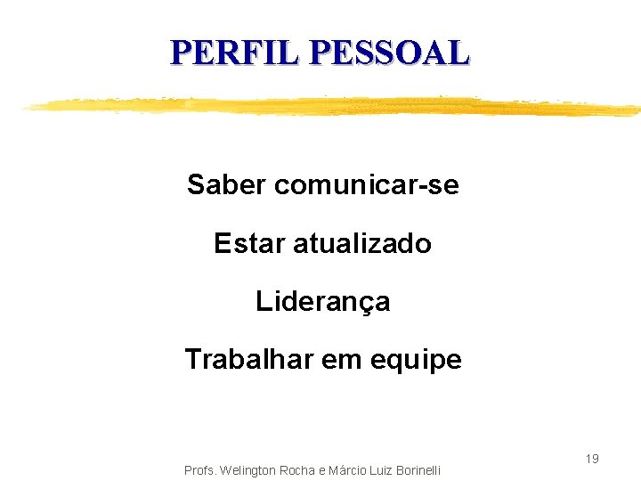 PERFIL PESSOAL Saber comunicar-se Estar atualizado Liderança Trabalhar em equipe Profs. Welington Rocha e