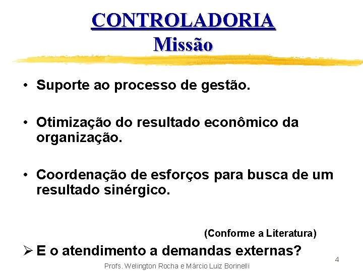 CONTROLADORIA Missão • Suporte ao processo de gestão. • Otimização do resultado econômico da