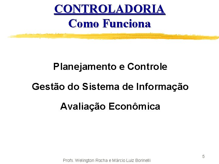 CONTROLADORIA Como Funciona Planejamento e Controle Gestão do Sistema de Informação Avaliação Econômica Profs.