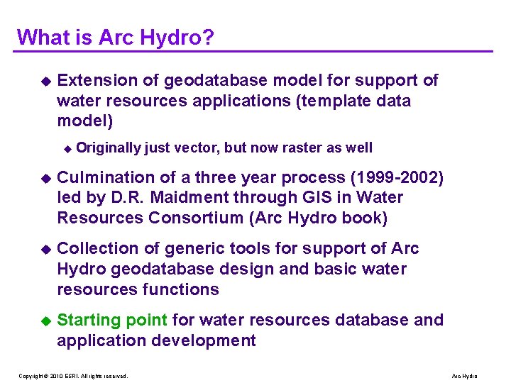 What is Arc Hydro? u Extension of geodatabase model for support of water resources What is Arc Hydro? u Extension of geodatabase model for support of water resources