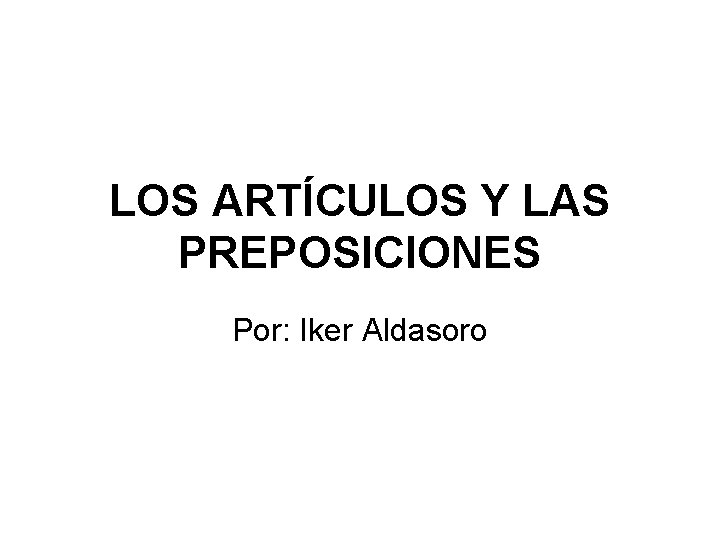 LOS ARTÍCULOS Y LAS PREPOSICIONES Por: Iker Aldasoro 