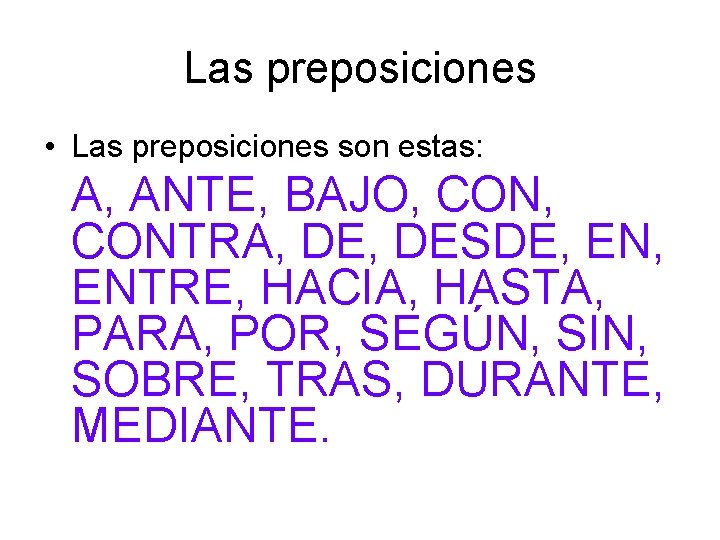 Las preposiciones • Las preposiciones son estas: A, ANTE, BAJO, CONTRA, DESDE, ENTRE, HACIA,