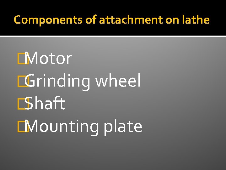 Components of attachment on lathe �Motor �Grinding wheel �Shaft �Mounting plate 