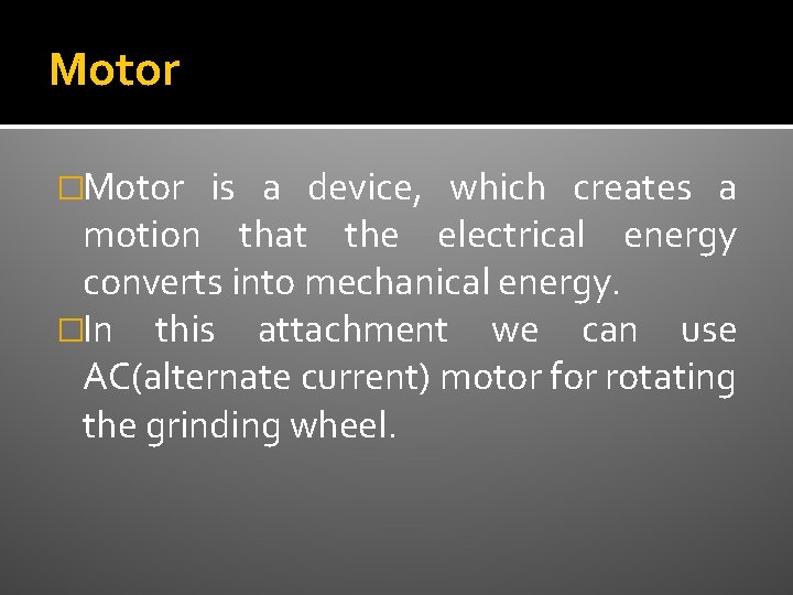 Motor �Motor is a device, which creates a motion that the electrical energy converts