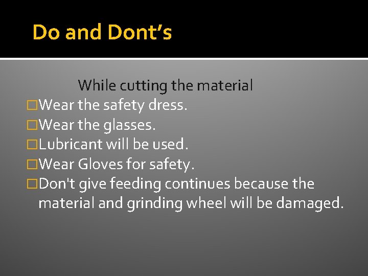 Do and Dont’s While cutting the material �Wear the safety dress. �Wear the glasses.