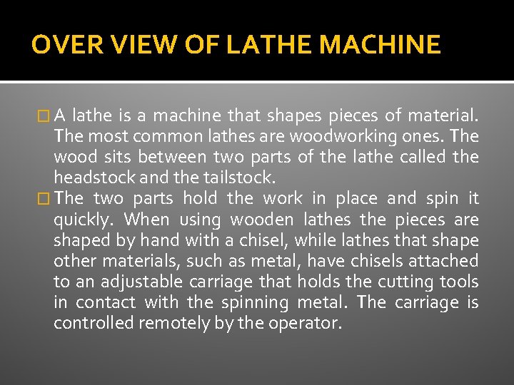 OVER VIEW OF LATHE MACHINE � A lathe is a machine that shapes pieces