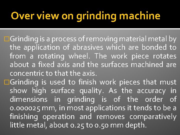 Over view on grinding machine �Grinding is a process of removing material metal by