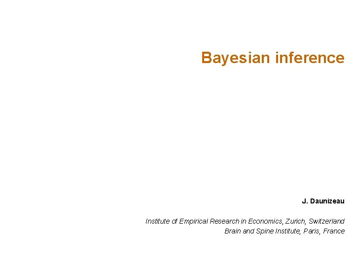 Bayesian inference J. Daunizeau Institute of Empirical Research in Economics, Zurich, Switzerland Brain and