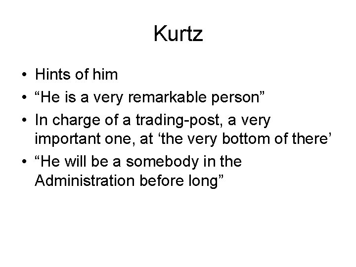 Kurtz • Hints of him • “He is a very remarkable person” • In
