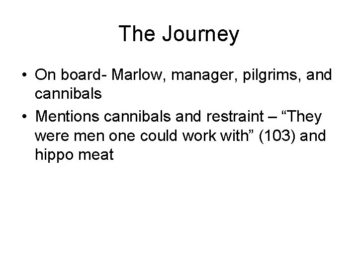 The Journey • On board- Marlow, manager, pilgrims, and cannibals • Mentions cannibals and
