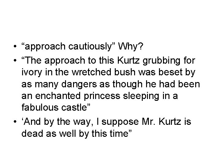  • “approach cautiously” Why? • “The approach to this Kurtz grubbing for ivory
