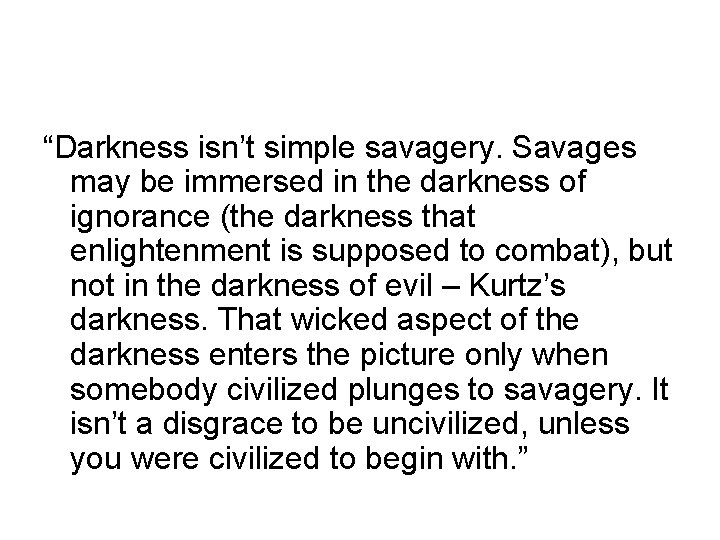 “Darkness isn’t simple savagery. Savages may be immersed in the darkness of ignorance (the