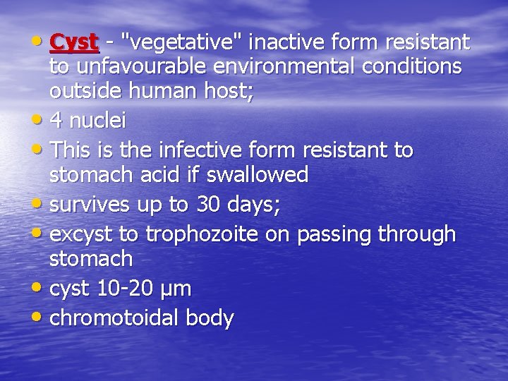 • Cyst - "vegetative" inactive form resistant to unfavourable environmental conditions outside human • Cyst - "vegetative" inactive form resistant to unfavourable environmental conditions outside human