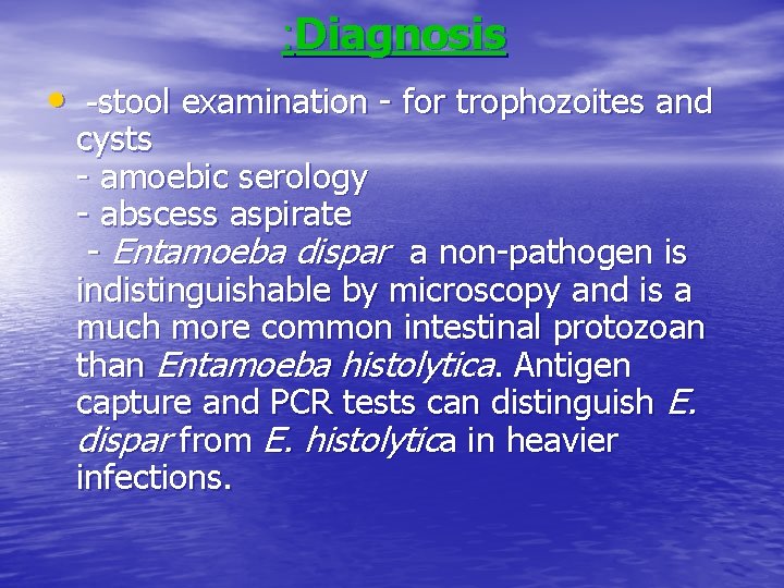 : Diagnosis • -stool examination - for trophozoites and cysts - amoebic serology - : Diagnosis • -stool examination - for trophozoites and cysts - amoebic serology -